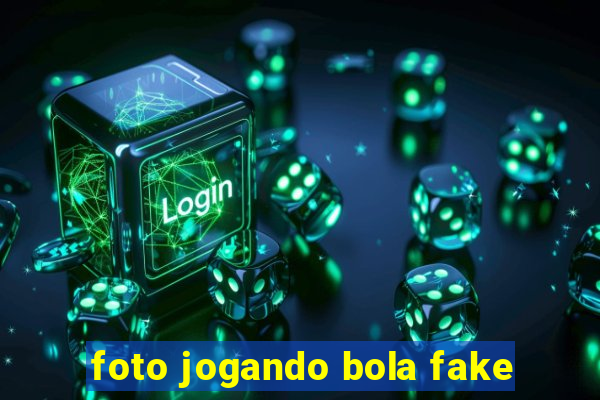 foto jogando bola fake